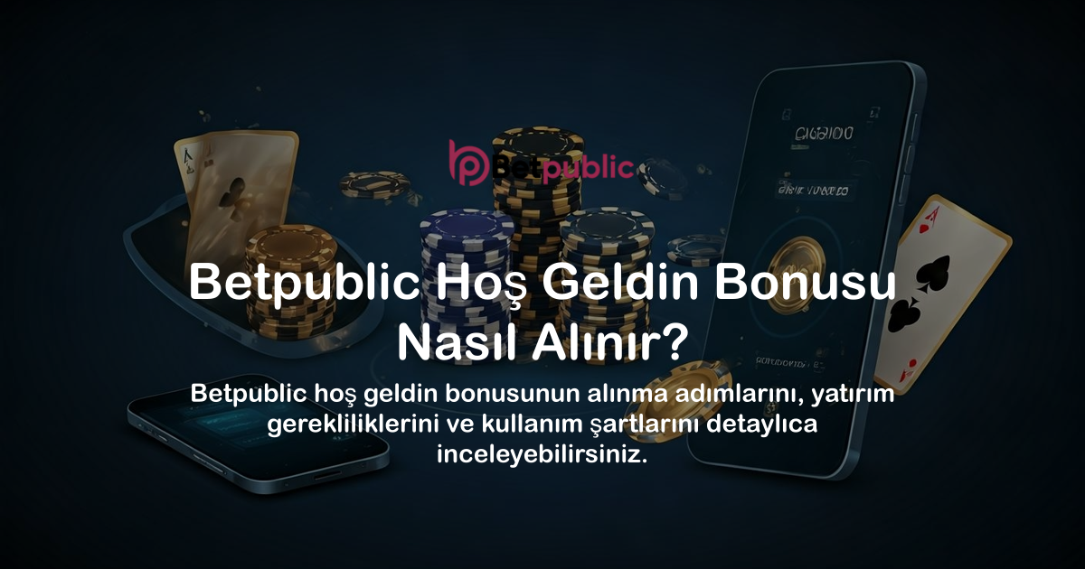 Betpublic Hoş Geldin Bonusu Nasıl Alınır?
